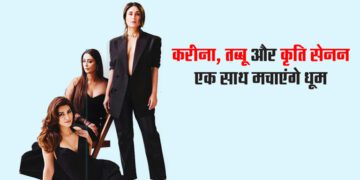 करीना, तब्बू और कृति सेनन एक साथ मचाएंगे धूम