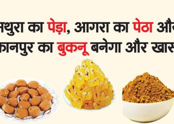 मथुरा का पेड़ा, आगरा का पेठा और  कानपुर का बुकनू बनेगा और खास