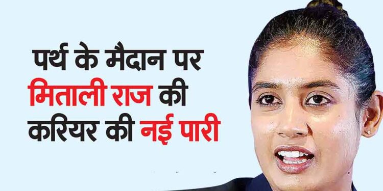 पर्थ के मैदान पर मिताली राज की करियर की नई पारी