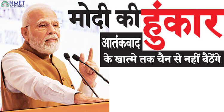 मोदी की हुंकार आतंकवाद  के खात्मे तक चैन से नहीं बैठेंगे