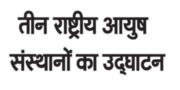 तीन राष्ट्रीय आयुष संस्थानों का उद्घाटन