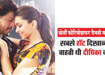 बोलीं कोरियोग्राफर वैभवी मर्चेंट – सबसे हॉट दिखाना चाहती थी दीपिका को