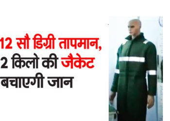 12 सौ डिग्री तापमान, 2 किलो की जैकेट बचाएगी जान