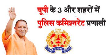 यूपी के 3 और शहरों में पुलिस कमिश्नरेट प्रणाली