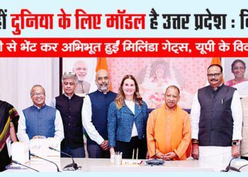 भारत ही नहीं दुनिया के लिए मॉडल है उत्तर प्रदेश : मिलिंडा गेट्स