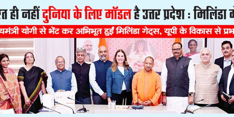 भारत ही नहीं दुनिया के लिए मॉडल है उत्तर प्रदेश : मिलिंडा गेट्स