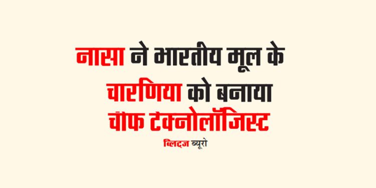 नासा ने भारतीय मूल के चारणिया को बनाया चीफ टेक्नोलॉजिस्ट