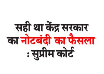 सही था केंद्र सरकार का नोटबंदी का फैसला : सुप्रीम कोर्ट