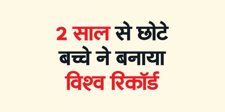2 साल से छोटे बच्चे ने बनाया विश्व रिकॉर्ड