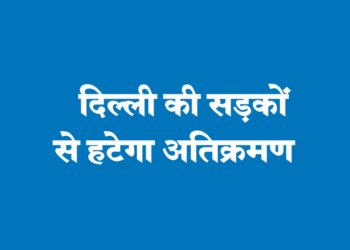 दिल्ली की सड़कों से हटेगा अतिक्रमण
