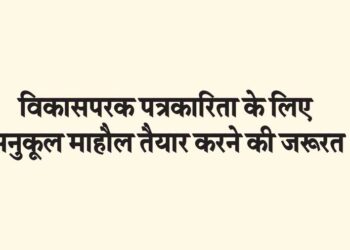विकासपरक पत्रकारिता के लिए अनुकूल माहौल तैयार करने की जरूरत