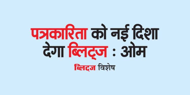 पत्रकारिता को नई दिशा देगा ब्लिट्ज : ओम