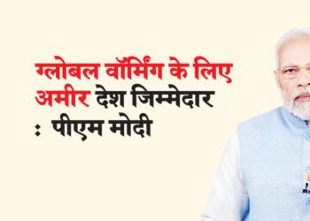 ग्लोबल वॉर्मिंग के लिए अमीर देश जिम्मेदार :  पीएम मोदी
