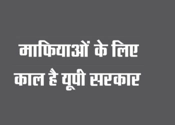 माफियाओं के लिए काल है यूपी सरकार