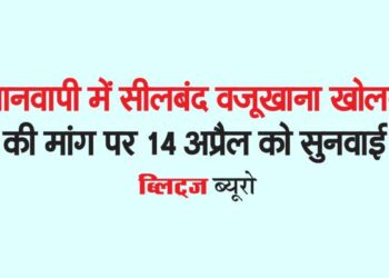ज्ञानवापी में सीलबंद वजूखाना खोलने की मांग पर 14 अप्रैल को सुनवाई