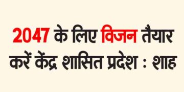 2047 के लिए विजन तैयार करें केंद्र शासित प्रदेश : शाह