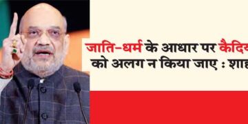 जाति-धर्म के आधार पर कैदियों को अलग न किया जाए : शाह