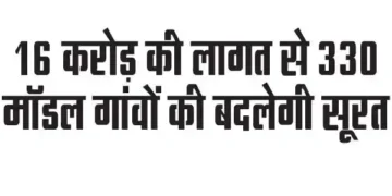 The face of 330 model villages will change at a cost of Rs 16 crore.